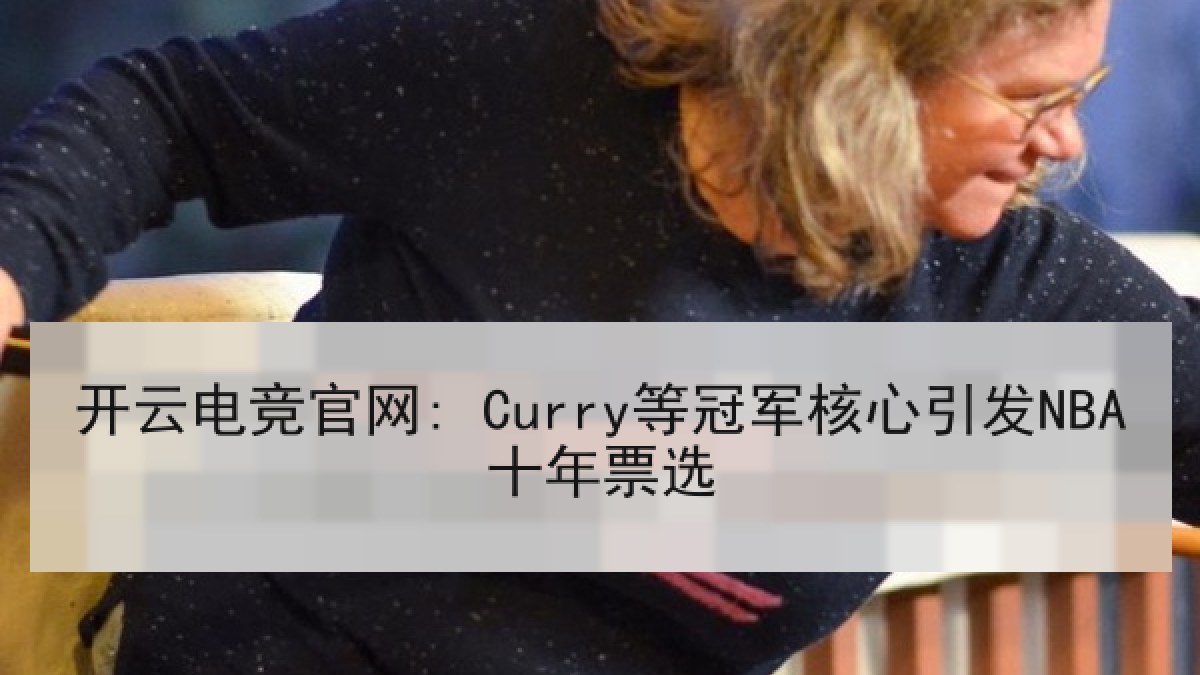 开云电竞官网: Curry等冠军核心引发NBA十年票选