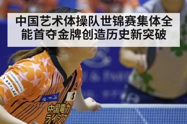 中国艺术体操队世锦赛集体全能首夺金牌创造历史新突破